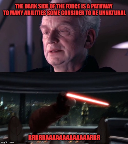Sith Spin | THE DARK SIDE OF THE FORCE IS A PATHWAY TO MANY ABILITIES SOME CONSIDER TO BE UNNATURAL; RRRRRAAAAAAAAAAAAARRR | image tagged in star wars,palpatine,darkside,the force,sith lord,chancellor palpatine | made w/ Imgflip meme maker