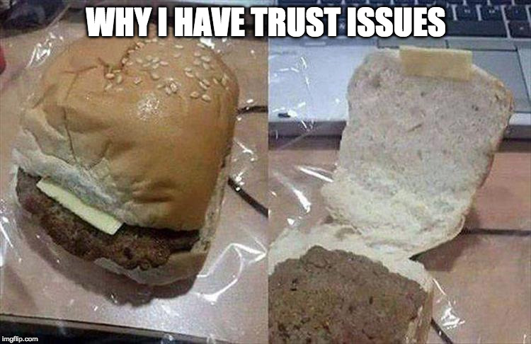 Monsters.... | WHY I HAVE TRUST ISSUES | image tagged in trust issues,iwanttobebacon,iwanttobebaconcom | made w/ Imgflip meme maker