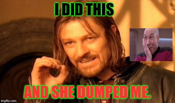 One Does Not Simply Meme | I DID THIS; AND SHE DUMPED ME. | image tagged in memes,one does not simply | made w/ Imgflip meme maker