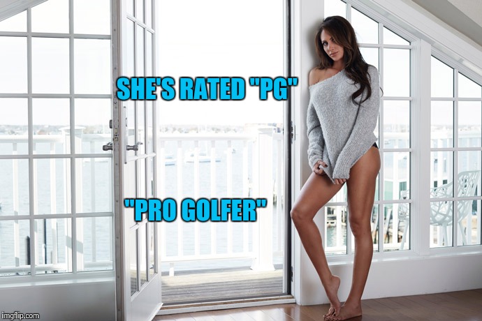 Golf is sooooooo boring | SHE'S RATED "PG"; "PRO GOLFER" | image tagged in holly sonders,golf,pro life | made w/ Imgflip meme maker