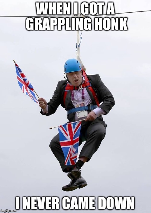 Boris Johnson Stuck | WHEN I GOT A GRAPPLING HONK; I NEVER CAME DOWN | image tagged in boris johnson stuck | made w/ Imgflip meme maker