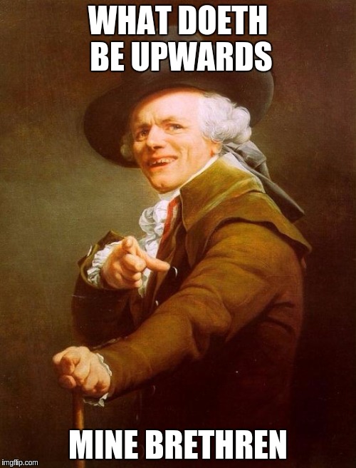 Joseph Ducreux | WHAT DOETH BE UPWARDS; MINE BRETHREN | image tagged in memes,joseph ducreux | made w/ Imgflip meme maker