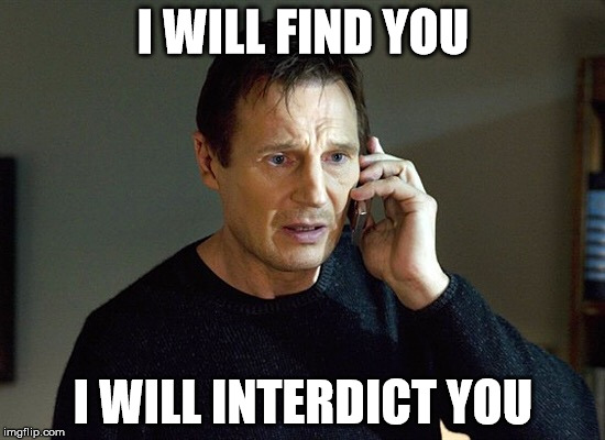 Taken | I WILL FIND YOU; I WILL INTERDICT YOU | image tagged in taken | made w/ Imgflip meme maker