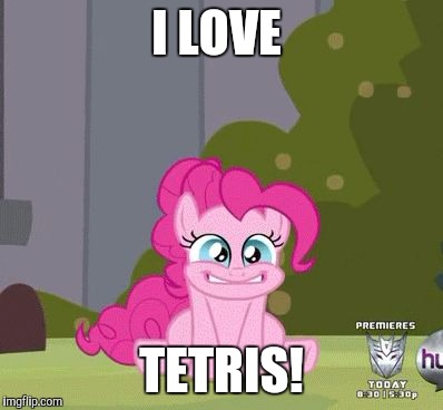 It's true! | I LOVE; TETRIS! | image tagged in excited pinkie pie,memes,tetris | made w/ Imgflip meme maker