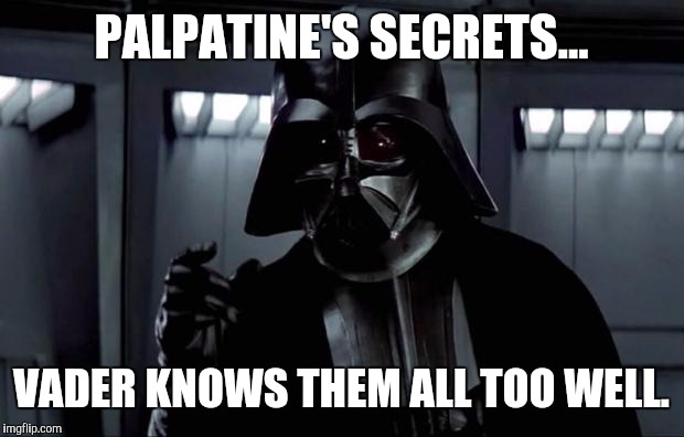 Darth Vader | PALPATINE'S SECRETS... VADER KNOWS THEM ALL TOO WELL. | image tagged in darth vader | made w/ Imgflip meme maker