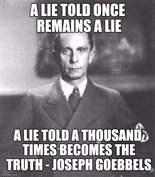 A LIE TOLD ONCE REMAINS A LIE A LIE TOLD A THOUSAND TIMES BECOMES THE TRUTH - JOSEPH GOEBBELS | made w/ Imgflip meme maker