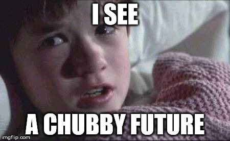 I See Dead People | I SEE; A CHUBBY FUTURE | image tagged in memes,i see dead people | made w/ Imgflip meme maker