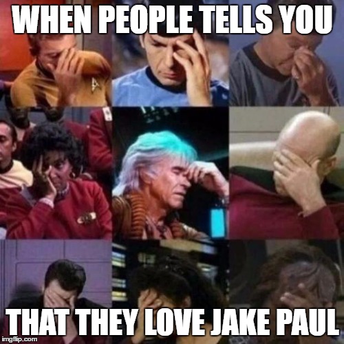 star trek face palm | WHEN PEOPLE TELLS YOU; THAT THEY LOVE JAKE PAUL | image tagged in star trek face palm | made w/ Imgflip meme maker