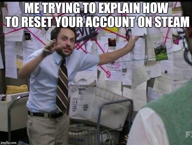 Me trying to explain how to reset your account on steam | ME TRYING TO EXPLAIN HOW TO RESET YOUR ACCOUNT ON STEAM | image tagged in trying to explain,how to,reset,steam,account,gabe newell | made w/ Imgflip meme maker