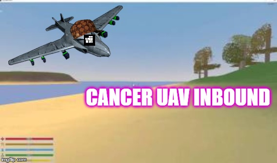 CANCER UAV INBOUND | image tagged in normie | made w/ Imgflip meme maker
