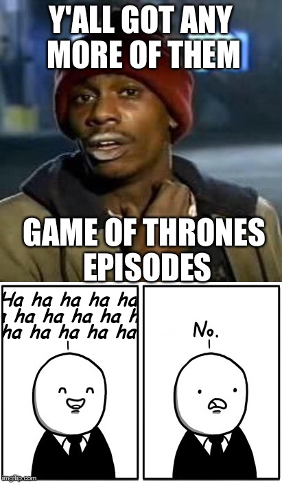 Y'ALL GOT ANY MORE OF THEM; GAME OF THRONES EPISODES | image tagged in game of thrones,yall got any more of,memes | made w/ Imgflip meme maker