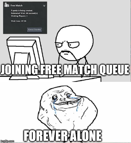 JOINING FREE MATCH QUEUE; FOREVER ALONE | made w/ Imgflip meme maker