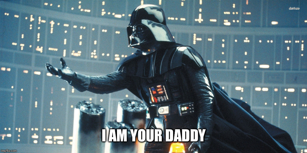 I AM YOUR DADDY | image tagged in i am daddy | made w/ Imgflip meme maker