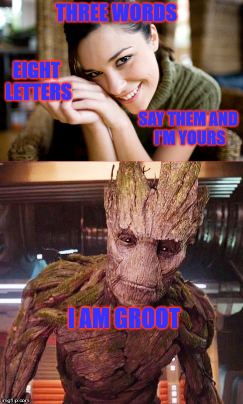 Groot, you lucky dog! | THREE WORDS; EIGHT LETTERS; SAY THEM AND I'M YOURS; I AM GROOT | image tagged in groot,flirting | made w/ Imgflip meme maker
