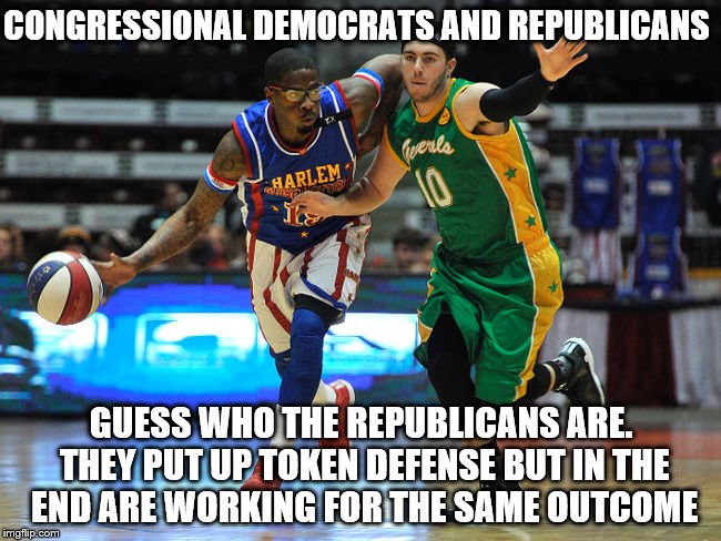 The "game" in washington | CONGRESSIONAL DEMOCRATS AND REPUBLICANS; GUESS WHO THE REPUBLICANS ARE. THEY PUT UP TOKEN DEFENSE BUT IN THE END ARE WORKING FOR THE SAME OUTCOME | image tagged in so true | made w/ Imgflip meme maker