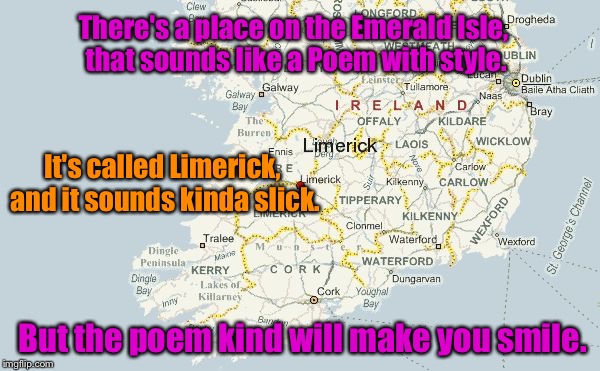 Limerick Week Begins June 19 - 25. (A MnMinPhx Event). | There's a place on the Emerald Isle, that sounds like a Poem with style. It's called Limerick, and it sounds kinda slick. But the poem kind will make you smile. | image tagged in limerick week | made w/ Imgflip meme maker