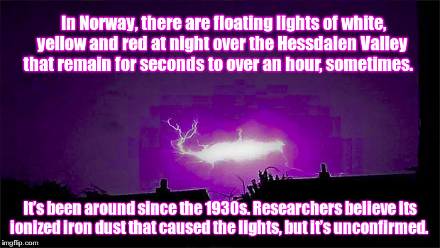 Hessdalen Lights | In Norway, there are floating lights of white, yellow and red at night over the Hessdalen Valley that remain for seconds to over an hour, sometimes. It’s been around since the 1930s. Researchers believe its ionized iron dust that caused the lights, but it’s unconfirmed. | image tagged in weird science | made w/ Imgflip meme maker
