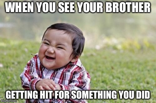 Evil Toddler Meme | WHEN YOU SEE YOUR BROTHER; GETTING HIT FOR SOMETHING YOU DID | image tagged in memes,evil toddler | made w/ Imgflip meme maker