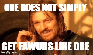 One Does Not Simply Meme | ONE DOES NOT SIMPLY  GET FAWUDS LIKE DRE  | image tagged in memes,one does not simply | made w/ Imgflip meme maker