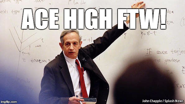 ACE HIGH FTW! | image tagged in john nash | made w/ Imgflip meme maker
