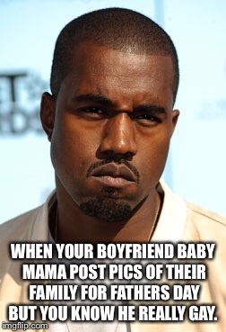Pride | WHEN YOUR BOYFRIEND BABY MAMA POST PICS OF THEIR FAMILY FOR FATHERS DAY BUT YOU KNOW HE REALLY GAY. | image tagged in funny | made w/ Imgflip meme maker