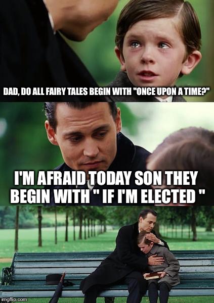 What is truth? | DAD, DO ALL FAIRY TALES BEGIN WITH "ONCE UPON A TIME?"; I'M AFRAID TODAY SON THEY BEGIN WITH " IF I'M ELECTED " | image tagged in memes,finding neverland,funny | made w/ Imgflip meme maker