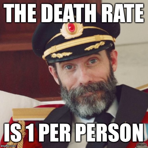 Captain Obvious | THE DEATH RATE; IS 1 PER PERSON | image tagged in captain obvious,funny,memes,first world problems,health,health care | made w/ Imgflip meme maker