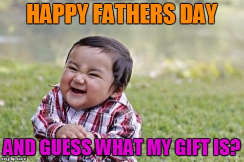Evil Toddler Meme | HAPPY FATHERS DAY AND GUESS WHAT MY GIFT IS? | image tagged in memes,evil toddler | made w/ Imgflip meme maker