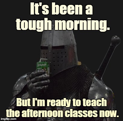 It's been a tough morning. But I'm ready to teach the afternoon classes now. | made w/ Imgflip meme maker