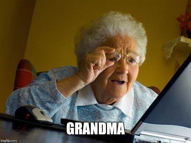 Grandma Finds The Internet Meme | GRANDMA | image tagged in memes,grandma finds the internet | made w/ Imgflip meme maker