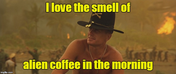 I love the smell of alien coffee in the morning | made w/ Imgflip meme maker