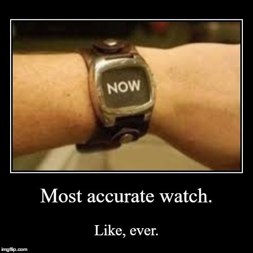 Most accurate watch | image tagged in funny,demotivationals,watch,time | made w/ Imgflip demotivational maker