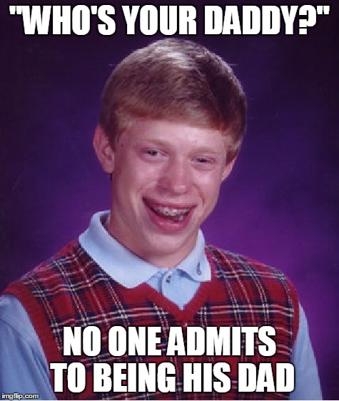 Bad Luck Brian Meme | "WHO'S YOUR DADDY?" NO ONE ADMITS TO BEING HIS DAD | image tagged in memes,bad luck brian | made w/ Imgflip meme maker