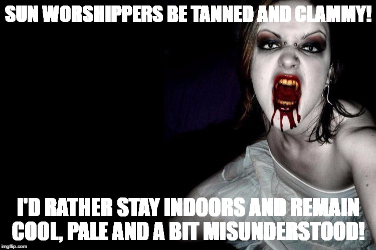 SUN WORSHIPPERS BE TANNED AND CLAMMY! I'D RATHER STAY INDOORS AND REMAIN COOL, PALE AND A BIT MISUNDERSTOOD! | image tagged in i'd rather stay indoors | made w/ Imgflip meme maker