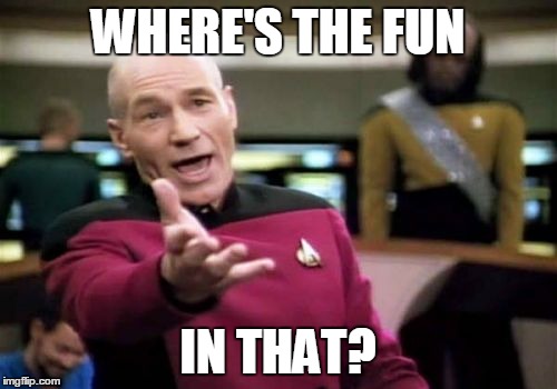 Picard Wtf Meme | WHERE'S THE FUN IN THAT? | image tagged in memes,picard wtf | made w/ Imgflip meme maker
