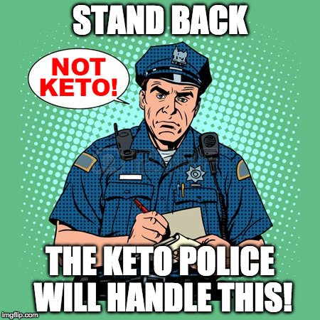 STAND BACK; THE KETO POLICE WILL HANDLE THIS! | image tagged in keto police | made w/ Imgflip meme maker