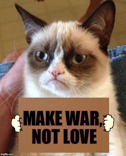 MAKE WAR, NOT LOVE | made w/ Imgflip meme maker