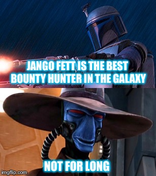 Rivals | JANGO FETT IS THE BEST BOUNTY HUNTER IN THE GALAXY; NOT FOR LONG | image tagged in star wars,jango fett,cad bane,bounty hunter,star wars meme,mandalorian | made w/ Imgflip meme maker