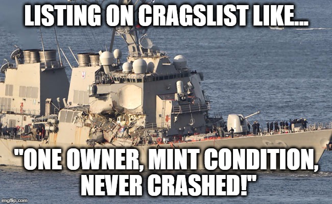 LISTING ON CRAGSLIST LIKE... "ONE OWNER, MINT CONDITION, NEVER CRASHED!" | image tagged in destroyer collision | made w/ Imgflip meme maker