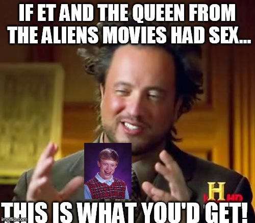 Ancient Aliens Meme | IF ET AND THE QUEEN FROM THE ALIENS MOVIES HAD SEX... THIS IS WHAT YOU'D GET! | image tagged in memes,ancient aliens | made w/ Imgflip meme maker