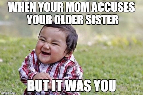 Evil Toddler | WHEN YOUR MOM ACCUSES YOUR OLDER SISTER; BUT IT WAS YOU | image tagged in memes,evil toddler | made w/ Imgflip meme maker