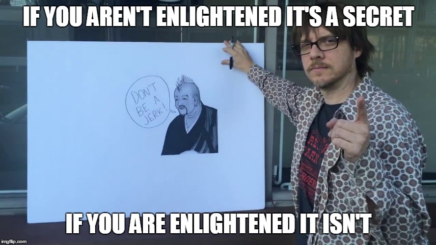 IF YOU AREN'T ENLIGHTENED IT'S A SECRET; IF YOU ARE ENLIGHTENED IT ISN'T | image tagged in tom needs you to know | made w/ Imgflip meme maker