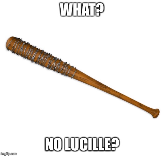 WHAT? NO LUCILLE? | made w/ Imgflip meme maker