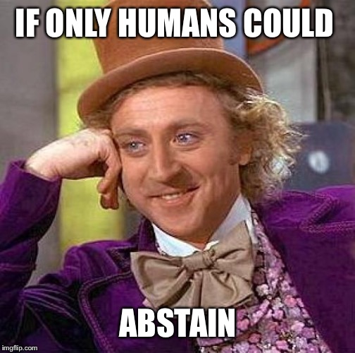 Creepy Condescending Wonka Meme | IF ONLY HUMANS COULD ABSTAIN | image tagged in memes,creepy condescending wonka | made w/ Imgflip meme maker