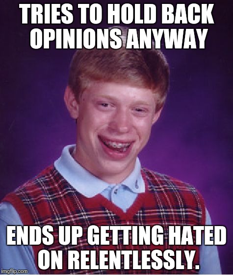 Bad Luck Brian Meme | TRIES TO HOLD BACK OPINIONS ANYWAY ENDS UP GETTING HATED ON RELENTLESSLY. | image tagged in memes,bad luck brian | made w/ Imgflip meme maker