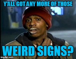 Y'ALL GOT ANY MORE OF THOSE WEIRD SIGNS? | made w/ Imgflip meme maker