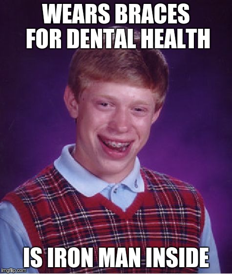 Bad Luck Brian Meme | WEARS BRACES FOR DENTAL HEALTH; IS IRON MAN INSIDE | image tagged in memes,bad luck brian | made w/ Imgflip meme maker