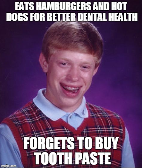 Bad Luck Brian Meme | EATS HAMBURGERS AND HOT DOGS FOR BETTER DENTAL HEALTH; FORGETS TO BUY TOOTH PASTE | image tagged in memes,bad luck brian | made w/ Imgflip meme maker