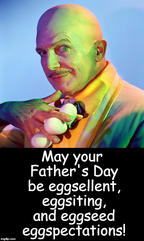 Happy Father's Day!  | May your Father's Day be eggsellent, eggsiting, and eggseed eggspectations! | image tagged in batman,egghead,vincent price,fathers day,memes | made w/ Imgflip meme maker