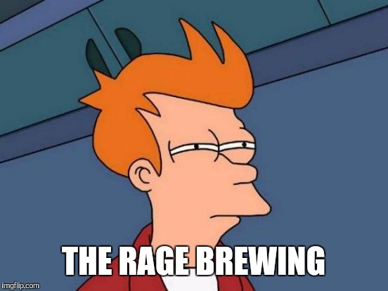 Futurama Fry Meme | THE RAGE BREWING | image tagged in memes,futurama fry | made w/ Imgflip meme maker